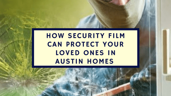 How Security Film Can Protect Your Loved Ones in Austin Homes