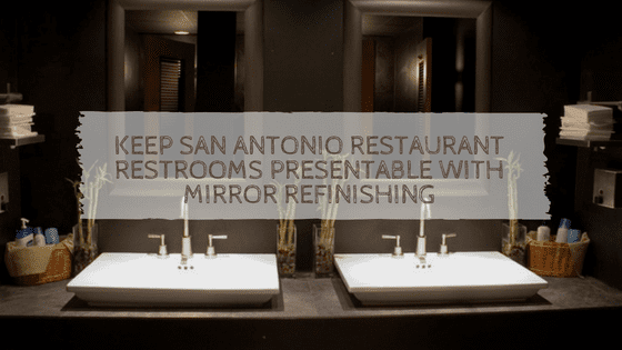 Keep San Antonio Restaurant Restrooms Presentable with Mirror Refinishing