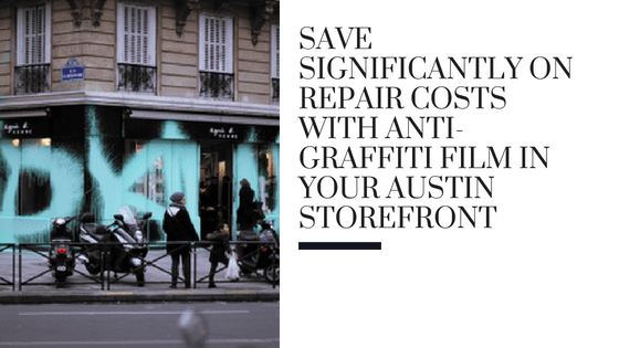 Save Significantly on Repair Costs with Anti-Graffiti Film in Your Austin Storefront